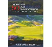 Dr. Bloom’s 50 Golf Tip Prescription to Beat Your Friends