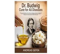 DR. BUDWIG CURE FOR ALL DISEASES: Discover Budwig’s Flax Oil and Cottage Cheese Treatment of Prostate,Cancer,Arthritis,Multiple Sclerosis,Heart Disease Include Secret Diet Protocols