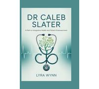 Dr Caleb Slater: A Path to Integrative Health and Patient Empowerment