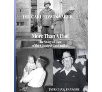 Dr. Carl Edwin Yager More Than A Dad: The Story of One of The Greatest Generation