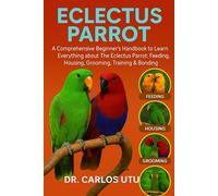 Dr. Carlos Utu ECLECTUS PARROT: A comprehensive Beginner’s Handbook (Tascabile)