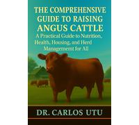 Dr Carlos Utu THE COMPREHENSIVE GUIDE TO RAISING ANGUS CATTLE: A Pra (Tascabile)