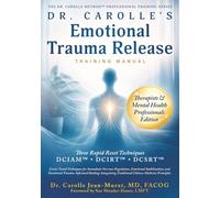 Dr. Carolle’s Emotional Trauma-Release Training Manual: Therapists & Mental Health Professionals Edition