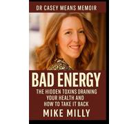 DR CASEY MEANS MEMOIR: Bad Energy: The Hidden Toxins Draining Your Health and How to Take It Back