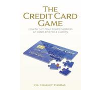 Dr. Charley Tho The Credit Card Game: How to Turn Your Credit Card i (Tascabile)