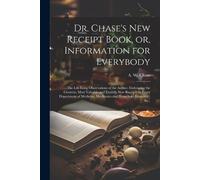 Dr. Chase's New Receipt Book, or, Information for Everybody [microfo (Tascabile)