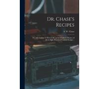 Dr. Chase's Recipes; or, Information for Everybody (Tascabile)