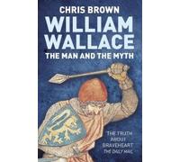 Dr Chris Brown William Wallace: The Man and the Myth (Tascabile)