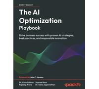 The AI Optimization Playbook: Drive business success with proven AI strategies, best practices, and responsible innovation