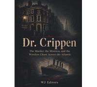 Dr. Crippen: The Murder, the Mistress, and the Wireless Chase Across the Atlantic