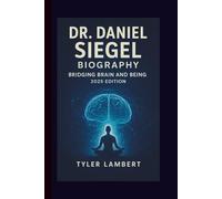 DR. DANIEL SIEGEL BIOGRAPHY: BRIDGING BRAIN AND BEING (2025 EDITION)