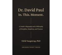 Dr. David Paul - In. This. Moment.: A Trader’s Biography and a Philosophy of Discipline, Simplicity, and Presence