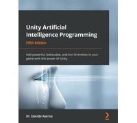 Unity Artificial Intelligence Programming - Fifth Edition: Add powerful, believable, and fun AI entities in your game with the power of Unity