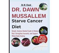 DR. DAWN MUSSALLEM STARVE CANCER DIET: Simple, Science-Backed Foods to Reduce Risk, Strengthen Immunity, and Support Whole-Body Healing