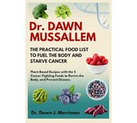 Dr. DAWN MUSSALLEM: The Practical Food List to Fuel the Body and Starve Cancer.