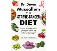 Dr. Dawn Mussallem: THE STARVE-CANCER DIET: A Proven Blueprint To Starve Cancer Cells, Restore Your Body’s Strength, and Add Decades to Your Life