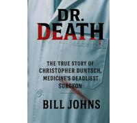 Dr. Death: The True Story of Christopher Duntsch, Medicine’s Deadliest Surgeon