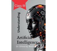 Dr Dheeraj Mehrotra Understanding Artificial Intelligence: Class III (Tascabile)
