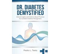 Dr. Diabetes Demystified: Clinical Insights for Everyday Diabetes Control: Professional & Trust-Focused Clinical Insights and Evidence-Based Practices for Confident Diabetes Management