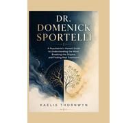 DR. DOMENICK SPORTELLI: A Psychiatrist's Honest Guide to Understanding the Mind, Breaking the Stigma, and Finding Real Treatment