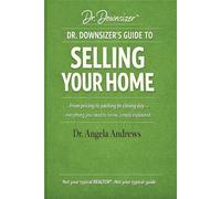 DR. DOWNSIZER'S GUIDE TO SELLING YOUR HOME: From pricing to packing to closing day - everything you need to know, simply explained.