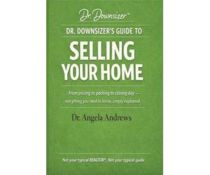 DR. DOWNSIZER'S GUIDE TO SELLING YOUR HOME: From pricing to packing to closing day - everything you need to know, simply explained.: 2