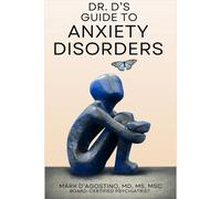 Dr. D's Guide to Anxiety Disorders: A Board-Certified Psychiatrist’s Guide to Understanding and Treating Anxiety