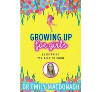 Dr Emily MacDonagh Growing Up for Girls: Everything You Need to Know (Tascabile)