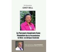 Dr Ernestine GWET BELL: Le Parcours Inspirant d’une Pionnière De la Fécondation In Vitro en Afrique Centrale