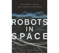 Robots in Space: The Secret Lives of Our Planetary Explorers