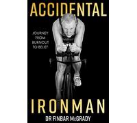 Dr Finbar McGrady Accidental Ironman: Journey from Burnout To Belief (Tascabile)
