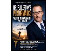 Dr. Fullerton’s Performance Weight Management Program: A Physician's Evidence-Based Guide to Lifelong Weight Management, Better Health, and Peak Performance