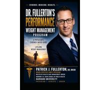 Dr. Fullerton’s Performance Weight Management Program: A Physician's Evidence-Based Guide to Lifelong Weight Management, Better Health, and Peak Performance