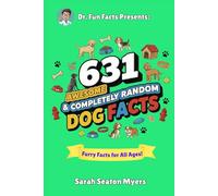 Dr. Fun Facts Presents: 631 Awesome & Completely Random Dog Facts
