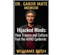 DR. GABOR MATÉ MEMOIR: Hijacked Minds: How Trauma and Culture Fuel the ADHD Epidemic