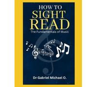 DR GABRIEL MICHAEL O. HOW TO SIGHT READ: THE FUNDAMENTALS OF MUSIC (Tascabile)