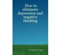 Dr. Gabriel Newman How to Eliminate Depression and Negative Thinking (Tascabile)