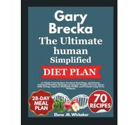 DR. GARY BRECKA: THE ULTIMATE HUMAN SIMPLIFIED DIET PLAN: 70 Whole-Food Recipes, Practical Meal Plans, and Science-Informed Nutrition Strategies to Support Healthy Fat Loss, Boost......