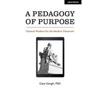Dr Gary Keogh A Pedagogy of Purpose: Classical Wisdom for the Modern (Tascabile)