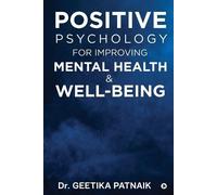 Dr. Geetika Pat Positive Psychology for Improving Mental Health & We (Tascabile)