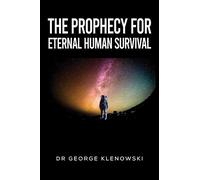 Dr George Klenowski The Prophecy for Eternal Human Survival (Tascabile)