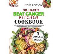 DR. HART'S BEAT CANCER KITCHEN COOKBOOK: 100+ healing recipes to strengthen immunity, fight inflammation and support the body before, during and after cancer treatment