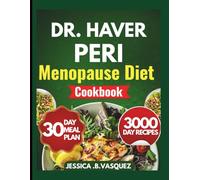 Dr. Haver Perimenopause Diet Cookbook: Recipes for Balancing Hormones, Reducing Weight Gain, Restoring Energy, and Improving Daily Wellbeing Through Simple Meals