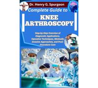 Dr. Henry G. Sp COMPLETE GUIDE TO KNEE ARTHROSCOPY: Step-by-Step Ove (Tascabile)