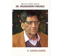 Dr. Hisamuddin Faruqui Mirror Of His Work: A Biography