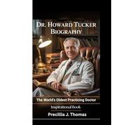 DR. HOWARD TUCKER BIOGRAPHY: The World's Oldest Practicing Doctor (Inspirational Book)