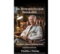 DR. HOWARD TUCKER BIOGRAPHY: The World's Oldest Practicing Doctor (Inspirational Book)