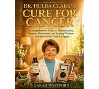 DR. HULDA CLARK CURE FOR CANCER: A Comprehensive Guide to Detoxification, Parasite Elimination, and Lasting Wellness with the Herbal Triad & Zapper
