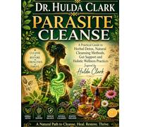 DR. HULDA CLARK PARASITE CLEANSE: A Practical Guide to Herbal Detox, Natural Cleansing Methods, Gut Support and Holistic Wellness Practices Inspired by Hulda Clark