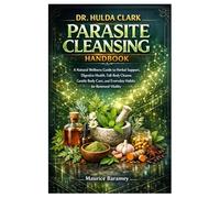 DR. HULDA CLARK PARASITE CLEANSING HANDBOOK: A Natural Wellness Guide to Herbal Support, Digestive Health, Full-Body Cleanse, Gentle Body Care, and Everyday Habits for Renewed Vitality